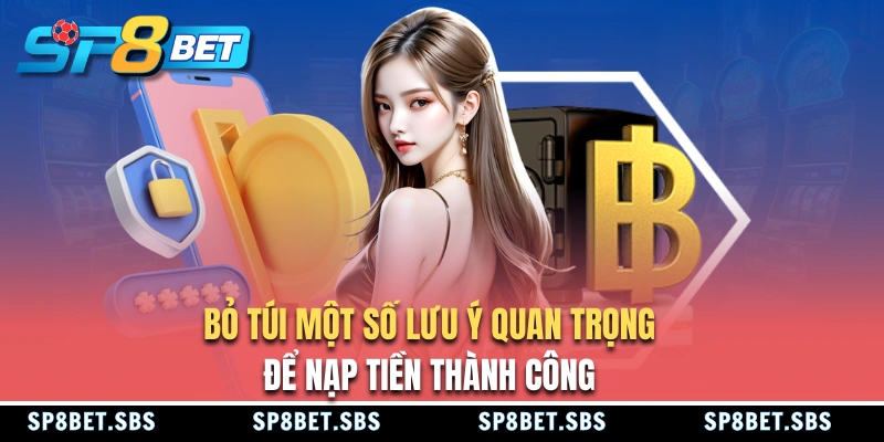 Các lưu ý quan trọng để nạp tiền SP8BET thành công