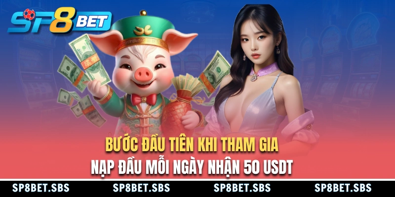 Cách tham gia nhận nạp đầu mỗi ngày nhận 50 USDT
