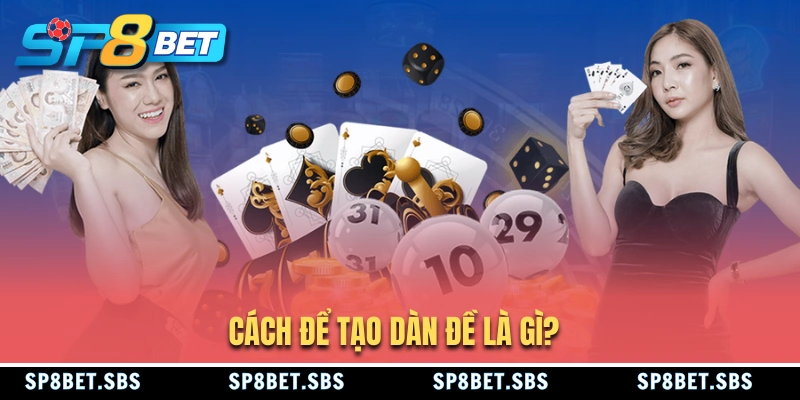 Cách tạo dàn đề là gì?