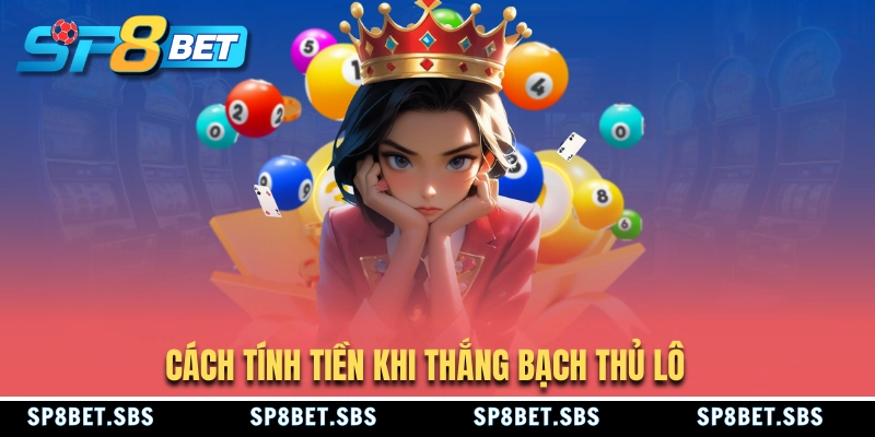 Cách tính tiền khi thắng Bạch thủ lô