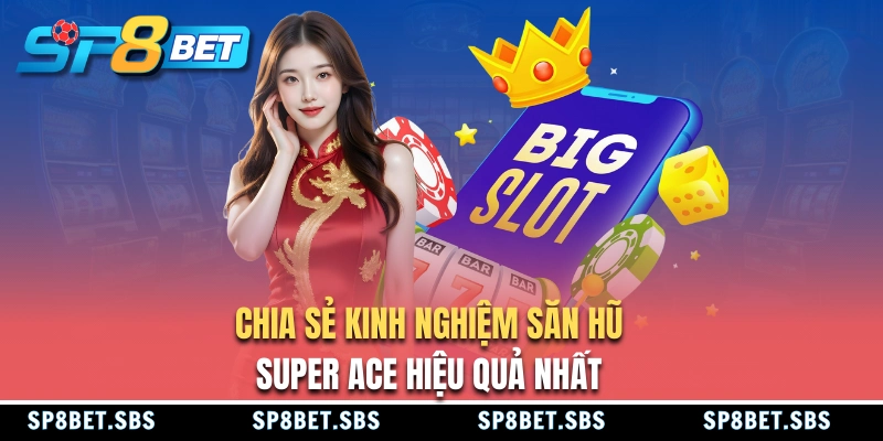 Kinh nghiệm chơi ACE nổ hũ thắng lớn