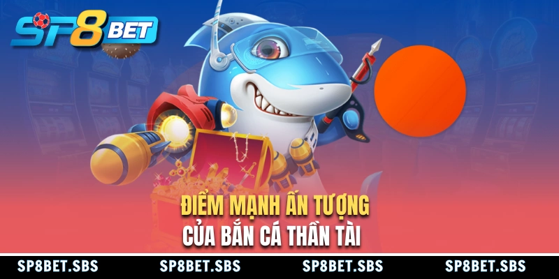 Ưu điểm của game bắn cá Thần Tài