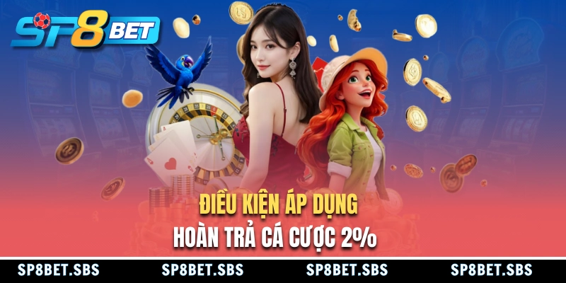 Điều kiện tham gia khuyến mãi hoàn trả cá cược 2%