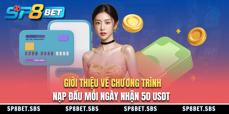 Giới thiệu ưu đãi nạp đầu mỗi ngày nhận 50 USDT