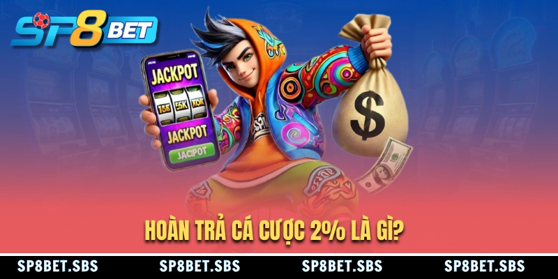 Khuyến mãi hoàn trả cá cược 2% là gì?