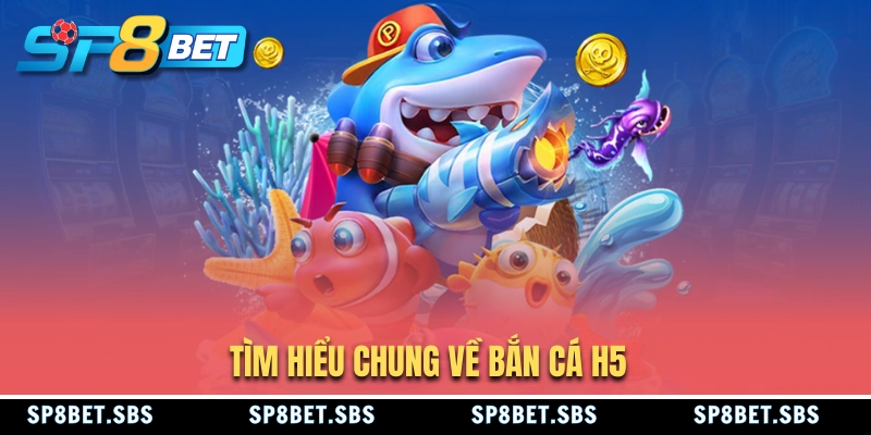 Tìm hiểu tựa game bắn cá H5