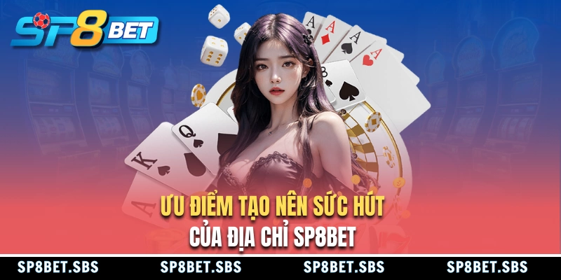 Ưu điểm tạo nên giá trị thương hiệu SP8BET