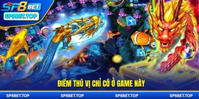 Điểm thú vị chỉ có tại bắn cá Rồng