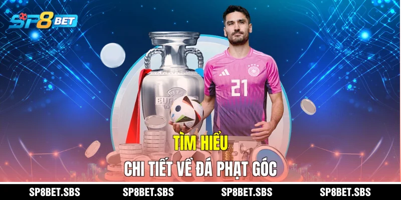 Tìm hiểu chi tiết về đá phạt góc